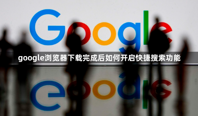 google浏览器下载完成后如何开启快捷搜索功能1