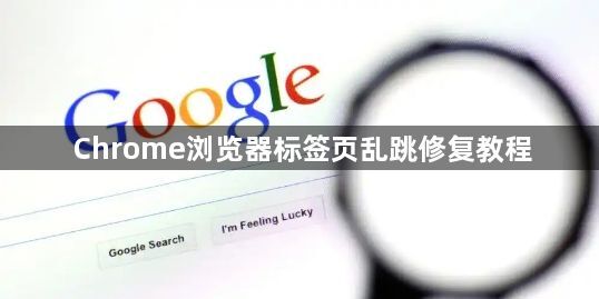 Chrome浏览器标签页乱跳修复教程1