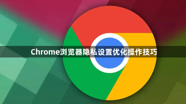 Chrome浏览器隐私设置优化操作技巧1