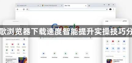 谷歌浏览器下载速度智能提升实操技巧分享1
