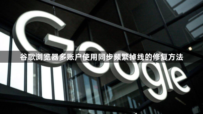 谷歌浏览器多账户使用同步频繁掉线的修复方法1