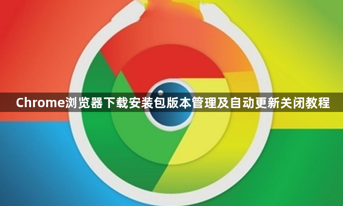 Chrome浏览器下载安装包版本管理及自动更新关闭教程1