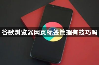 谷歌浏览器网页标签管理有技巧吗1
