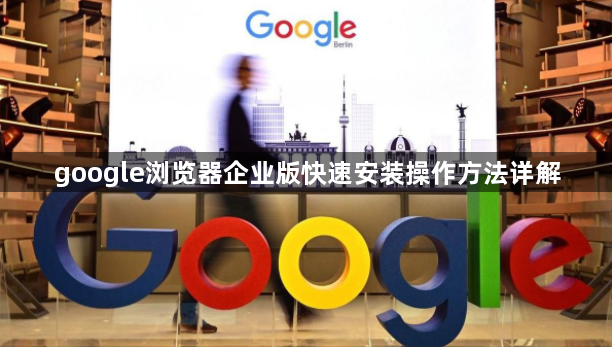 google浏览器企业版快速安装操作方法详解1