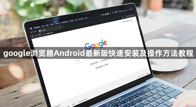 google浏览器Android最新版快速安装及操作方法教程1