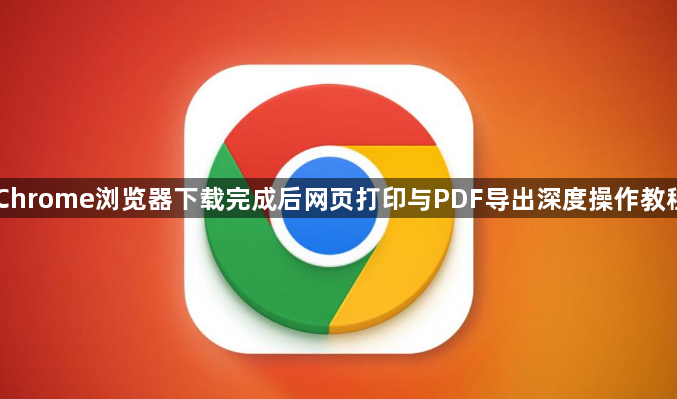 Chrome浏览器下载完成后网页打印与PDF导出深度操作教程1