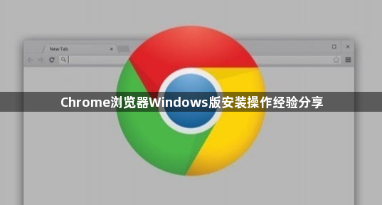 Chrome浏览器Windows版安装操作经验分享1