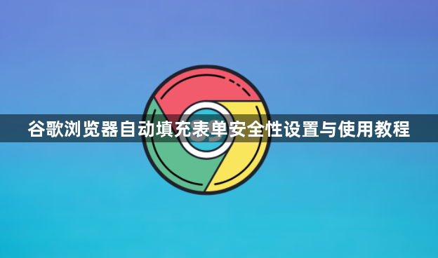 谷歌浏览器自动填充表单安全性设置与使用教程1