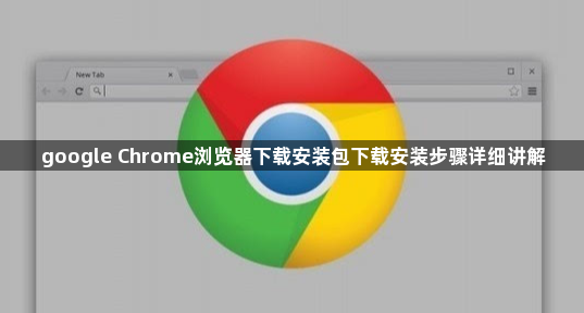 google Chrome浏览器下载安装包下载安装步骤详细讲解1