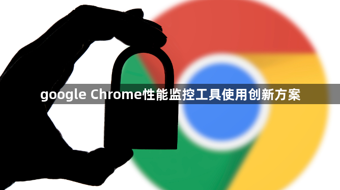 google Chrome性能监控工具使用创新方案1