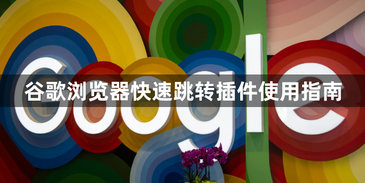 谷歌浏览器快速跳转插件使用指南1