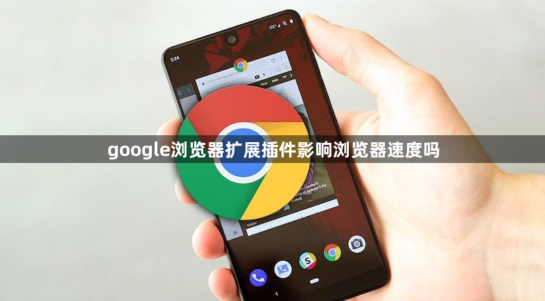 google浏览器扩展插件影响浏览器速度吗1