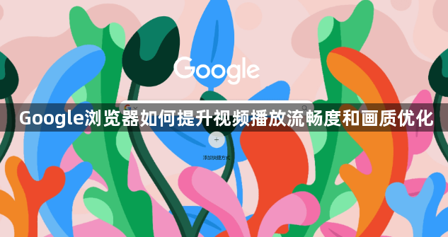 Google浏览器如何提升视频播放流畅度和画质优化1