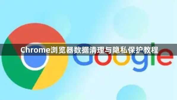 Chrome浏览器数据清理与隐私保护教程1