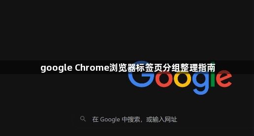 google Chrome浏览器标签页分组整理指南1