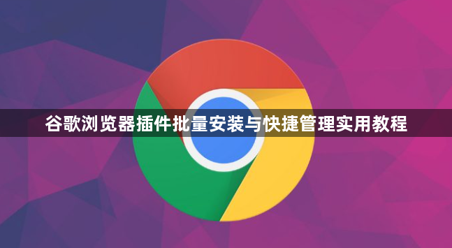 谷歌浏览器插件批量安装与快捷管理实用教程1