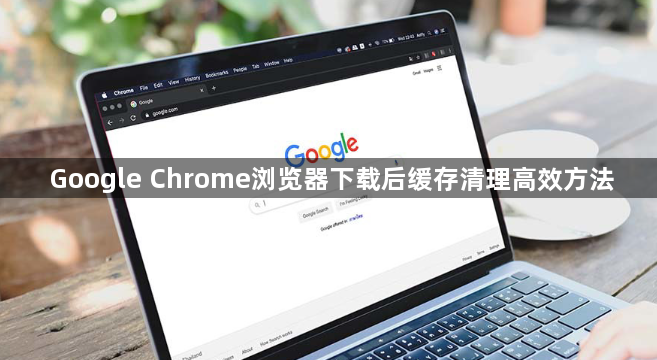 Google Chrome浏览器下载后缓存清理高效方法1