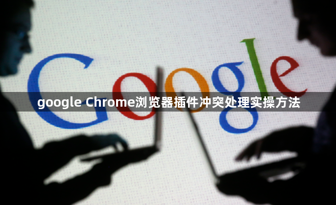 google Chrome浏览器插件冲突处理实操方法1