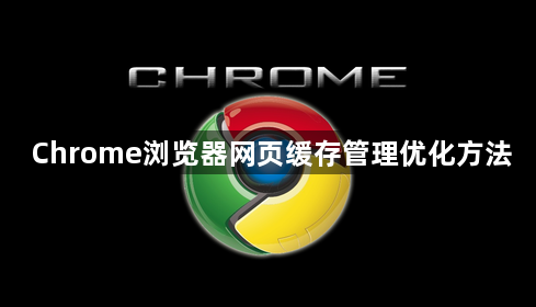 Chrome浏览器网页缓存管理优化方法1