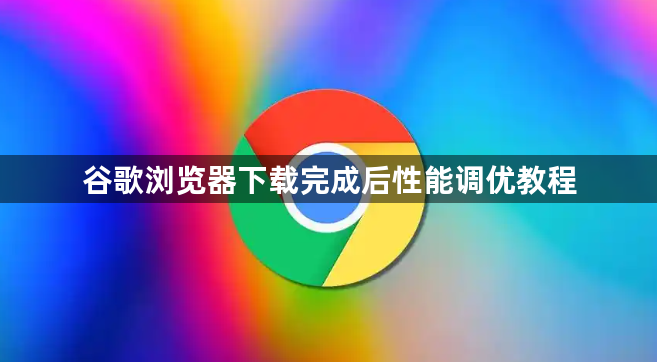 谷歌浏览器下载完成后性能调优教程1