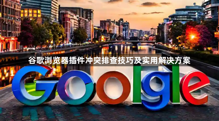 谷歌浏览器插件冲突排查技巧及实用解决方案1