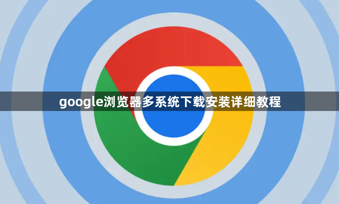 google浏览器多系统下载安装详细教程1