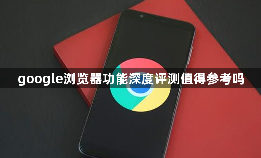 google浏览器功能深度评测值得参考吗1