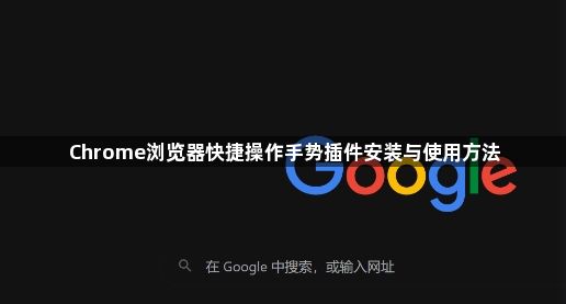 Chrome浏览器快捷操作手势插件安装与使用方法1
