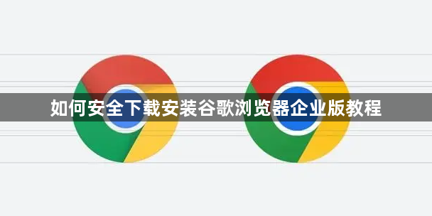 如何安全下载安装谷歌浏览器企业版教程1