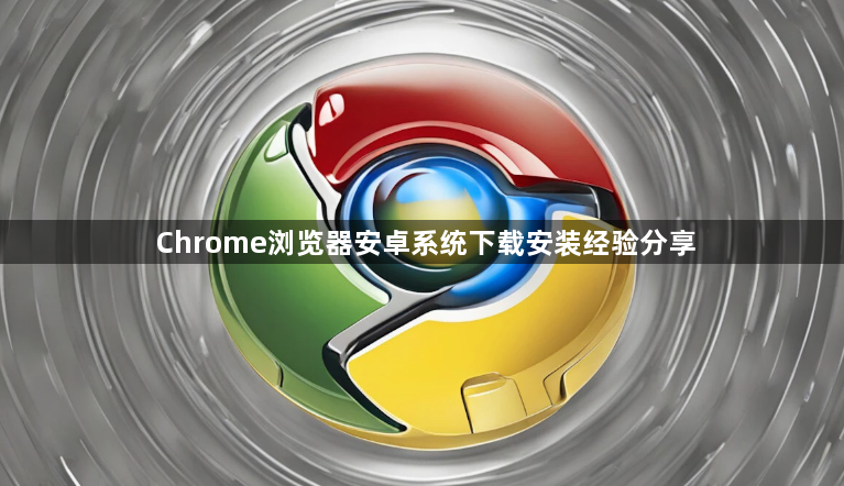 Chrome浏览器安卓系统下载安装经验分享1