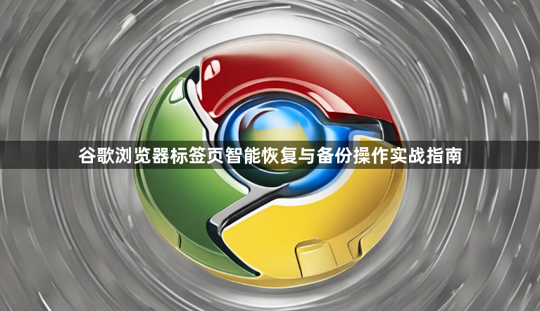 谷歌浏览器标签页智能恢复与备份操作实战指南1