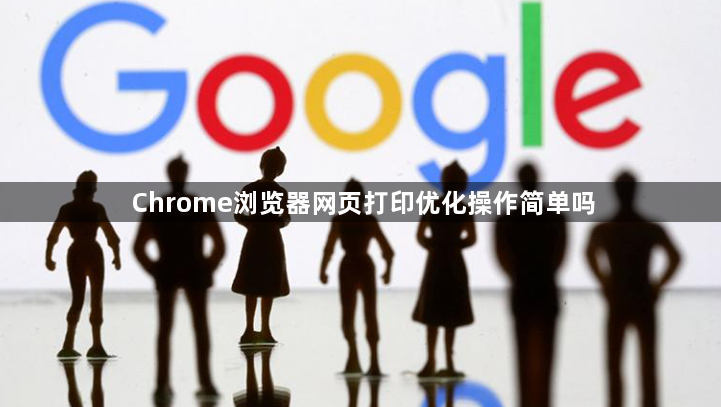 Chrome浏览器网页打印优化操作简单吗1