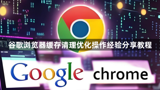 谷歌浏览器缓存清理优化操作经验分享教程1