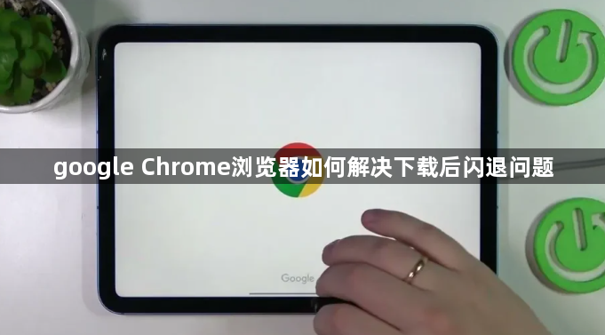 google Chrome浏览器如何解决下载后闪退问题1