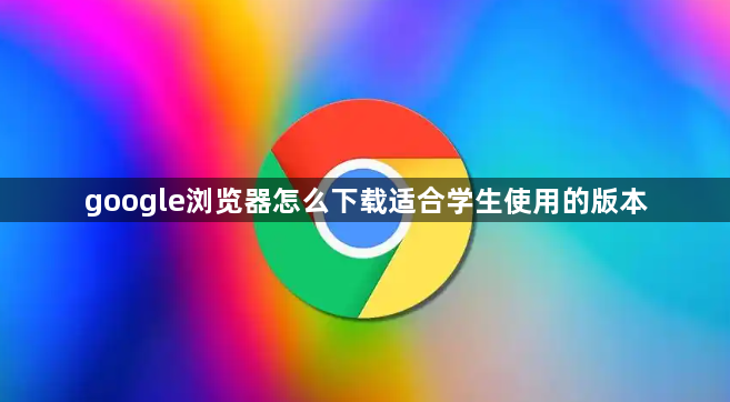 google浏览器怎么下载适合学生使用的版本1