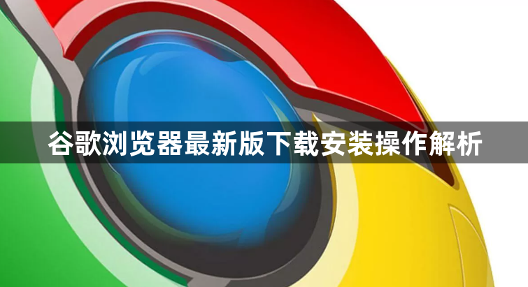 谷歌浏览器最新版下载安装操作解析1