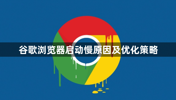 谷歌浏览器启动慢原因及优化策略1
