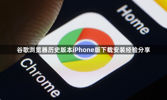 谷歌浏览器历史版本iPhone版下载安装经验分享1