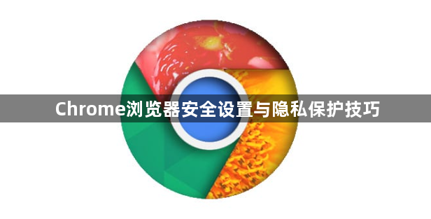 Chrome浏览器安全设置与隐私保护技巧1