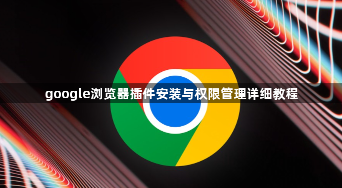 google浏览器插件安装与权限管理详细教程1