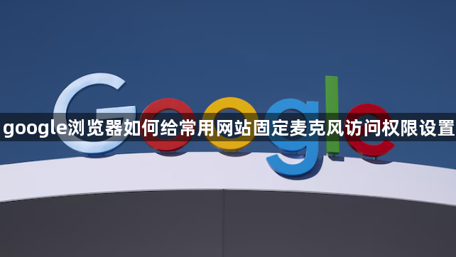 google浏览器如何给常用网站固定麦克风访问权限设置1