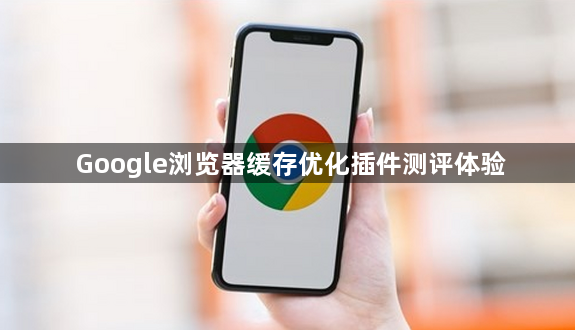 Google浏览器缓存优化插件测评体验1