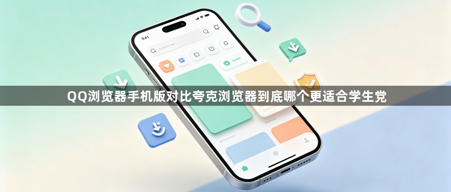 QQ浏览器手机版对比夸克浏览器到底哪个更适合学生党1
