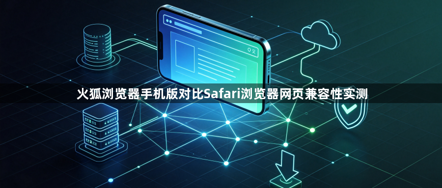 火狐浏览器手机版对比Safari浏览器网页兼容性实测1