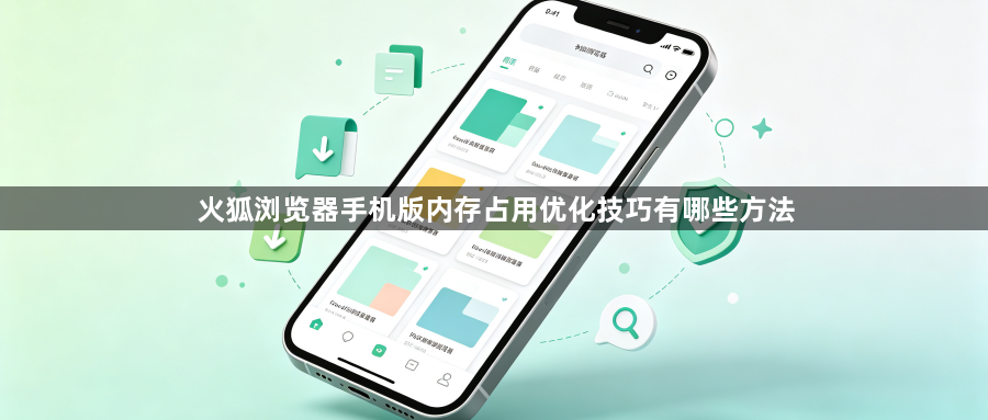 火狐浏览器手机版内存占用优化技巧有哪些方法1