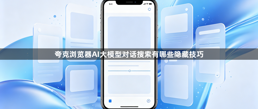 夸克浏览器AI大模型对话搜索有哪些隐藏技巧1