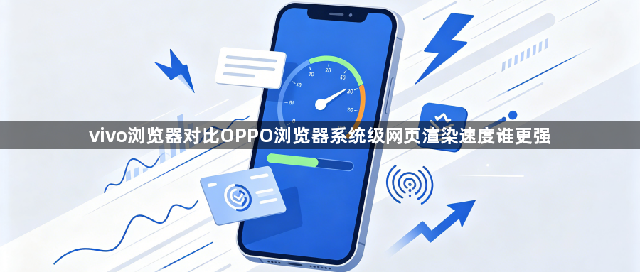 vivo浏览器对比OPPO浏览器系统级网页渲染速度谁更强1