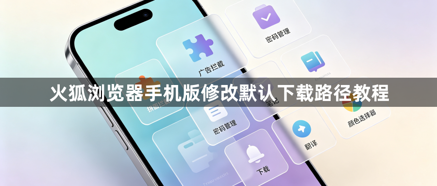 火狐浏览器手机版修改默认下载路径教程1