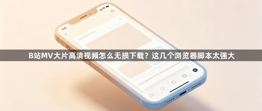 B站MV大片高清视频怎么无损下载?这几个浏览器脚本太强大1