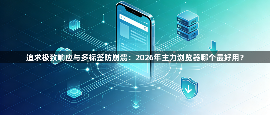 追求极致响应与多标签防崩溃：2026年主力浏览器哪个最好用？1